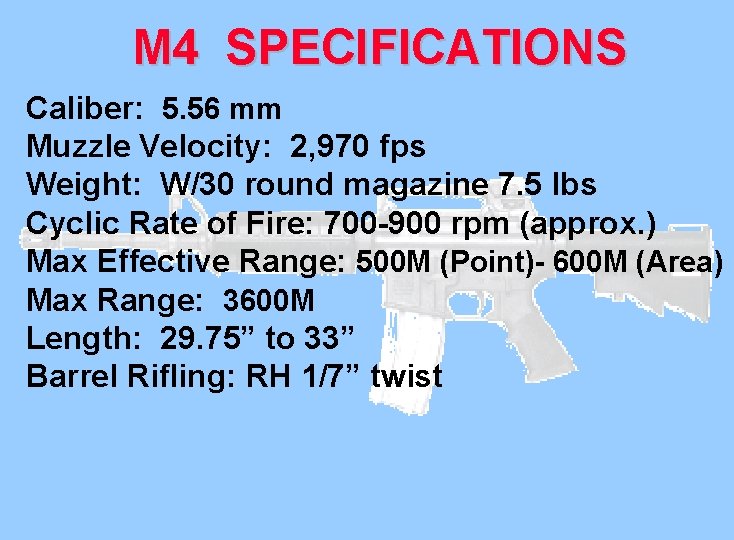 M 4 SPECIFICATIONS Caliber: 5. 56 mm Muzzle Velocity: 2, 970 fps Weight: W/30