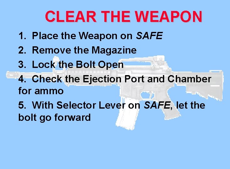 CLEAR THE WEAPON 1. Place the Weapon on SAFE 2. Remove the Magazine 3.