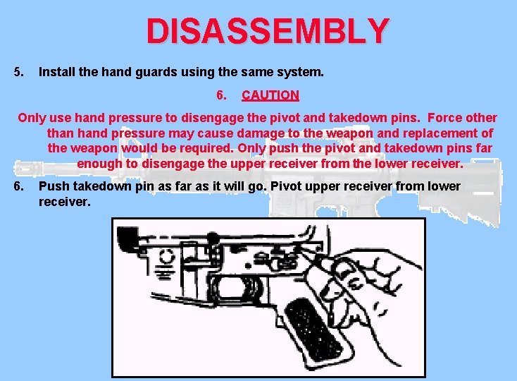 DISASSEMBLY 5. Install the hand guards using the same system. 6. CAUTION Only use