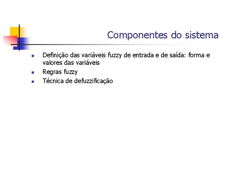 Componentes do sistema n n n Definição das variáveis fuzzy de entrada e de