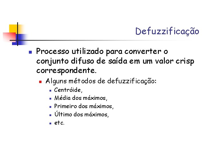 Defuzzificação n Processo utilizado para converter o conjunto difuso de saída em um valor