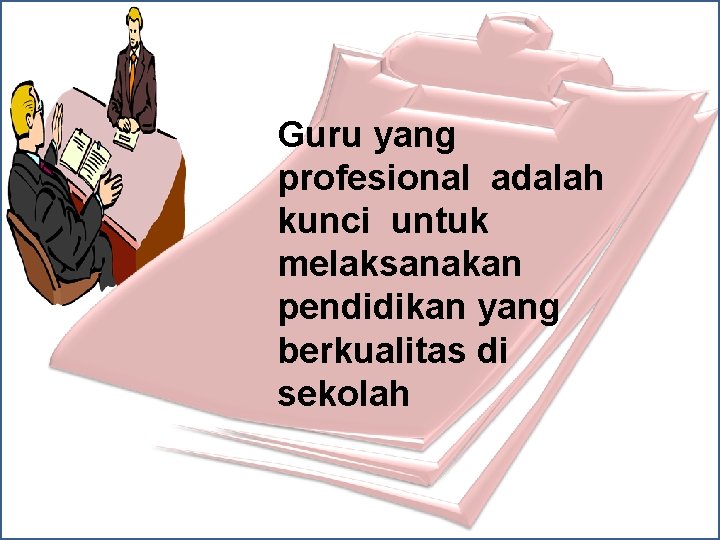 Guru yang profesional adalah kunci untuk melaksanakan pendidikan yang berkualitas di sekolah 