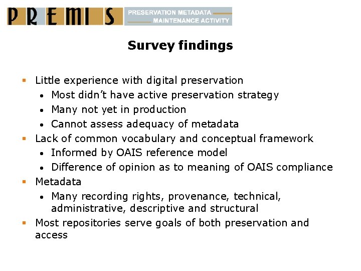 Survey findings § Little experience with digital preservation • Most didn’t have active preservation