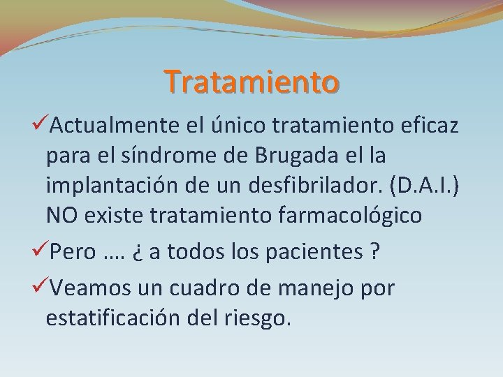 Tratamiento üActualmente el único tratamiento eficaz para el síndrome de Brugada el la implantación