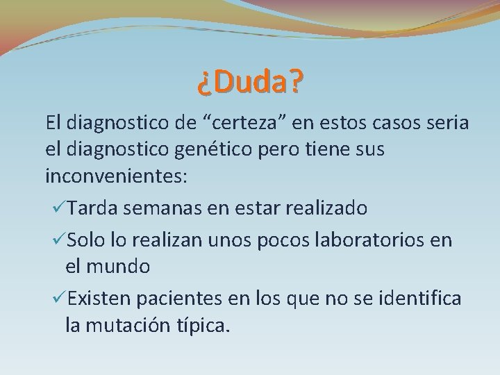 ¿Duda? El diagnostico de “certeza” en estos casos seria el diagnostico genético pero tiene