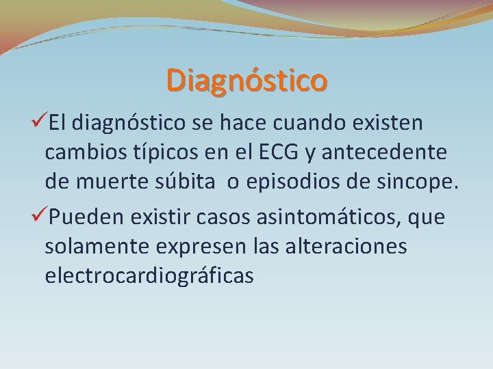 Diagnóstico üEl diagnóstico se hace cuando existen cambios típicos en el ECG y antecedente