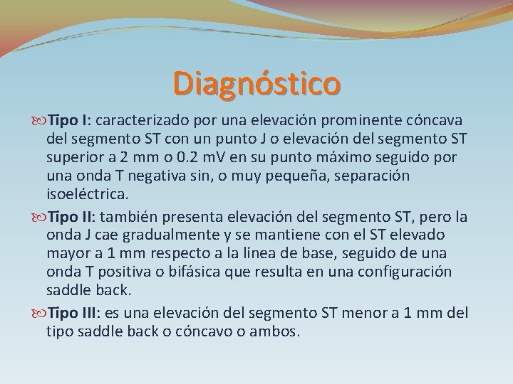 Diagnóstico Tipo I: caracterizado por una elevación prominente cóncava del segmento ST con un