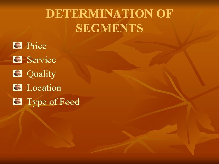 DETERMINATION OF SEGMENTS Price Service Quality Location Type of Food 