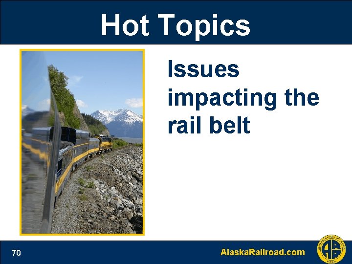 Hot Topics Issues impacting the rail belt 70 Alaska. Railroad. com 