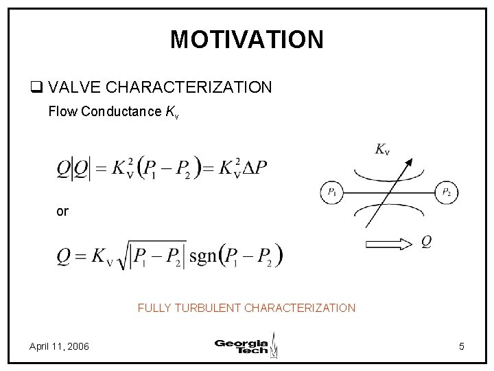 MOTIVATION q VALVE CHARACTERIZATION Flow Conductance Kv or FULLY TURBULENT CHARACTERIZATION April 11, 2006