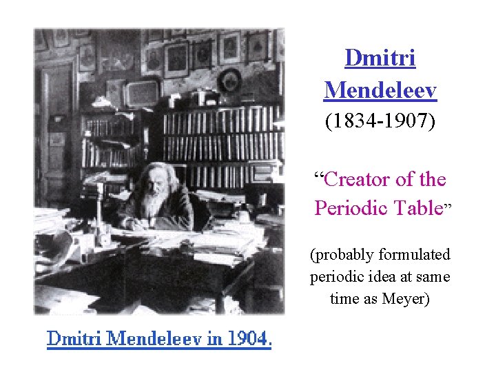 Dmitri Mendeleev (1834 -1907) “Creator of the Periodic Table” (probably formulated periodic idea at