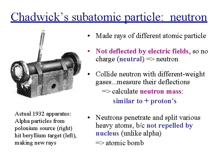 Chadwick’s subatomic particle: neutron • Made rays of different atomic particle • Not deflected