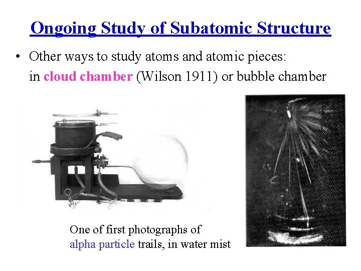 Ongoing Study of Subatomic Structure • Other ways to study atoms and atomic pieces: