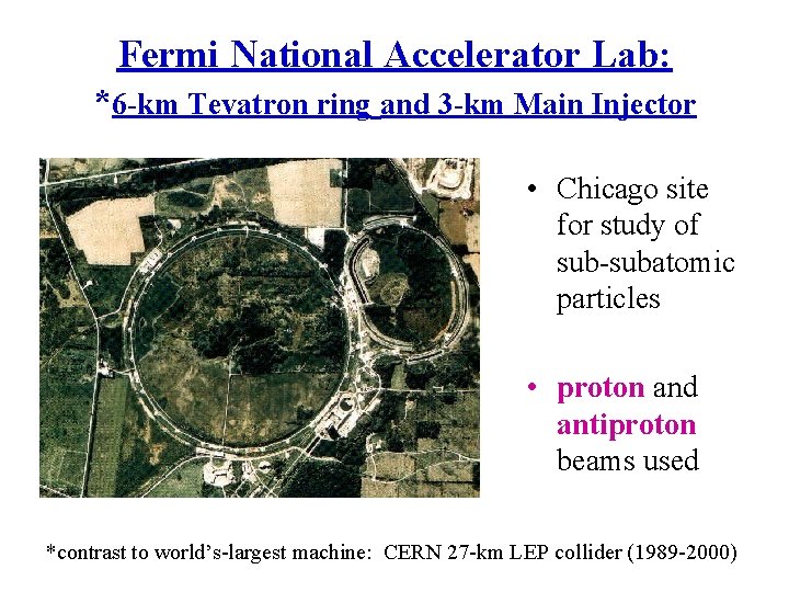 Fermi National Accelerator Lab: *6 -km Tevatron ring and 3 -km Main Injector •