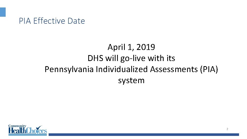 PIA Effective Date April 1, 2019 DHS will go-live with its Pennsylvania Individualized Assessments