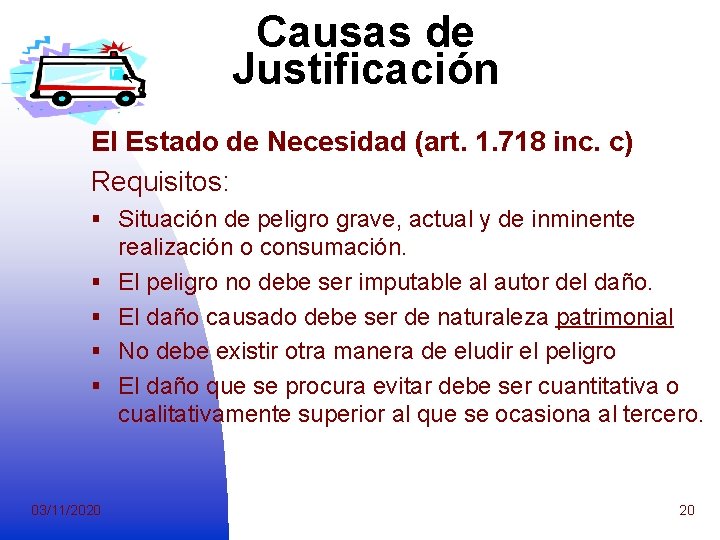 Causas de Justificación El Estado de Necesidad (art. 1. 718 inc. c) Requisitos: §