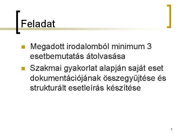 Feladat n n Megadott irodalomból minimum 3 esetbemutatás átolvasása Szakmai gyakorlat alapján saját eset