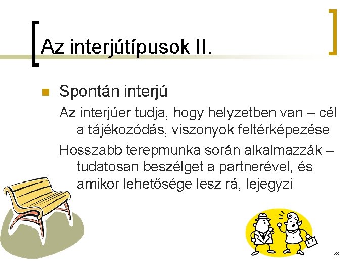 Az interjútípusok II. n Spontán interjú Az interjúer tudja, hogy helyzetben van – cél