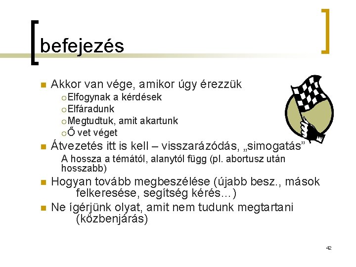 befejezés n Akkor van vége, amikor úgy érezzük ¡Elfogynak a kérdések ¡Elfáradunk ¡Megtudtuk, amit