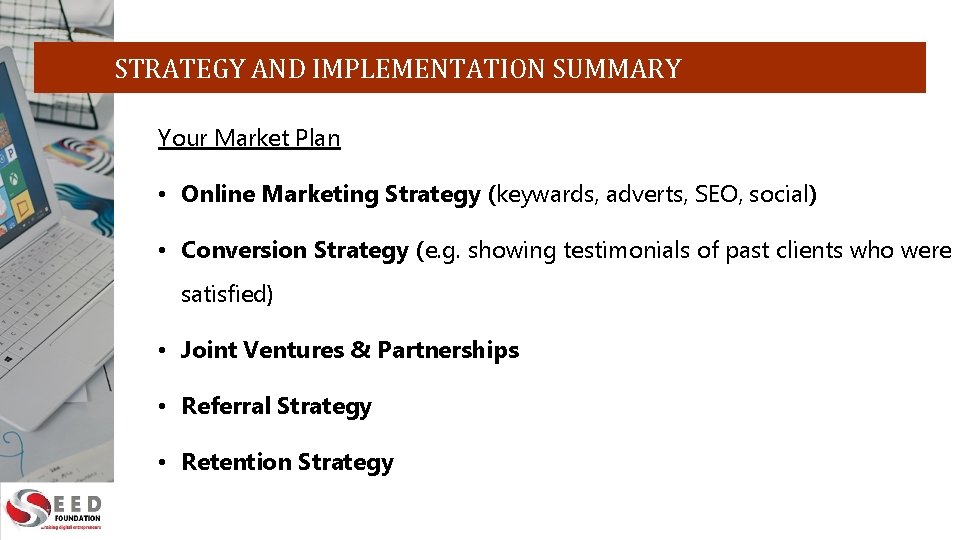 STRATEGY AND IMPLEMENTATION SUMMARY Your Market Plan • Online Marketing Strategy (keywards, adverts, SEO,