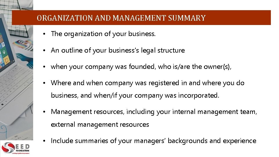 ORGANIZATION AND MANAGEMENT SUMMARY • The organization of your business. • An outline of