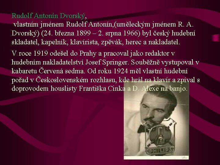 Rudolf Antonín Dvorský, vlastním jménem Rudolf Antonín, (uměleckým jménem R. A. Dvorský) (24. března