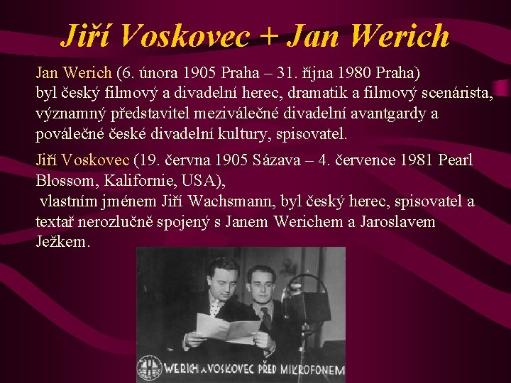 Jiří Voskovec + Jan Werich (6. února 1905 Praha – 31. října 1980 Praha)