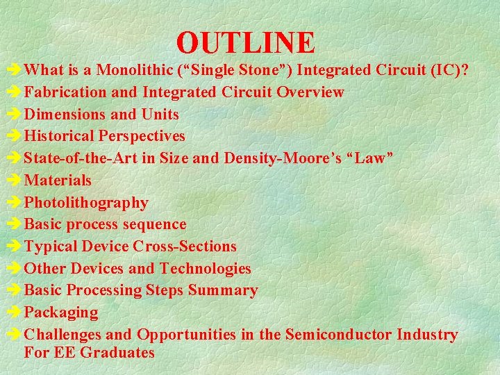 OUTLINE è What is a Monolithic (“Single Stone”) Integrated Circuit (IC)? è Fabrication and