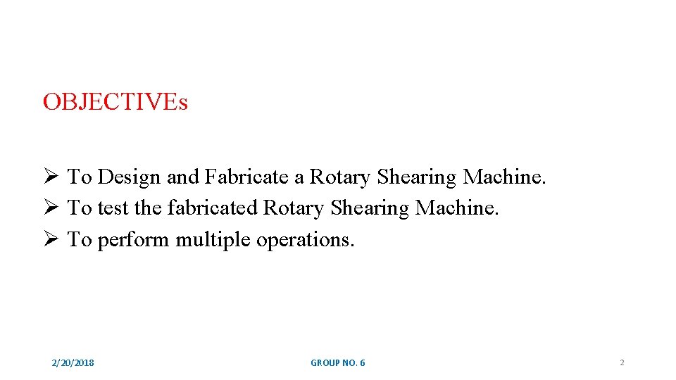 OBJECTIVEs Ø To Design and Fabricate a Rotary Shearing Machine. Ø To test the