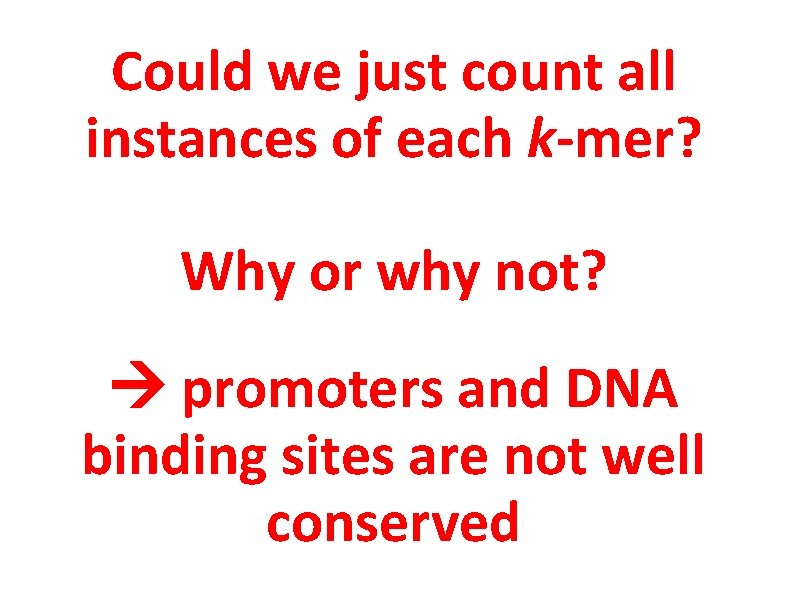 Could we just count all instances of each k-mer? Why or why not? promoters