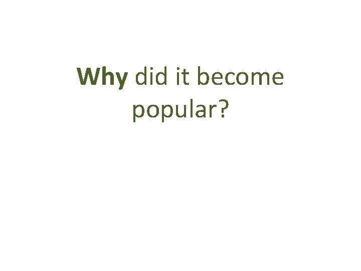 Why did it become popular? 