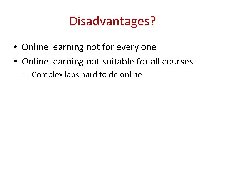 Disadvantages? • Online learning not for every one • Online learning not suitable for