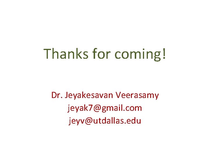 Thanks for coming! Dr. Jeyakesavan Veerasamy jeyak 7@gmail. com jeyv@utdallas. edu 