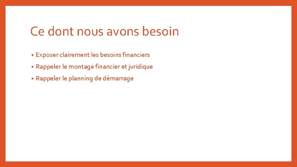 Ce dont nous avons besoin • Exposer clairement les besoins financiers • Rappeler le