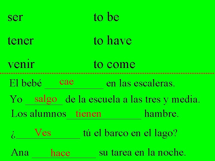 ser to be tener to have venir to come cae El bebé ______ en