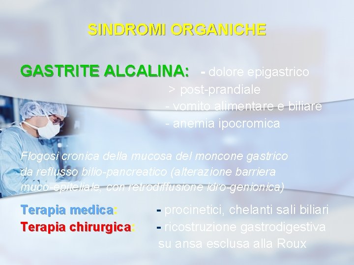 SINDROMI ORGANICHE GASTRITE ALCALINA: - dolore epigastrico > post-prandiale - vomito alimentare e biliare