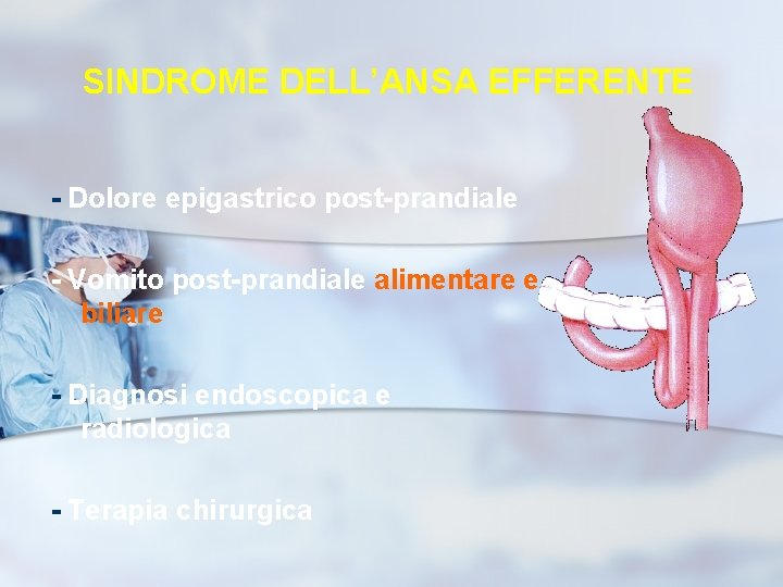 SINDROME DELL’ANSA EFFERENTE - Dolore epigastrico post-prandiale - Vomito post-prandiale alimentare e biliare -