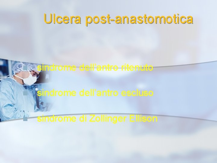 Ulcera post-anastomotica n sindrome dell’antro ritenuto n sindrome dell’antro escluso n sindrome di Zollinger