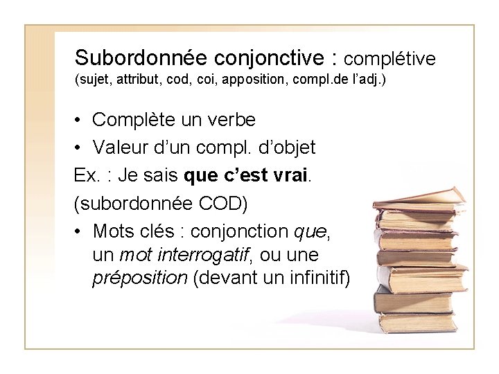 Subordonnée conjonctive : complétive (sujet, attribut, cod, coi, apposition, compl. de l’adj. ) •