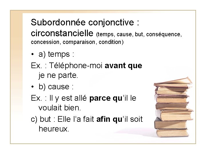 Subordonnée conjonctive : circonstancielle (temps, cause, but, conséquence, concession, comparaison, condition) • a) temps