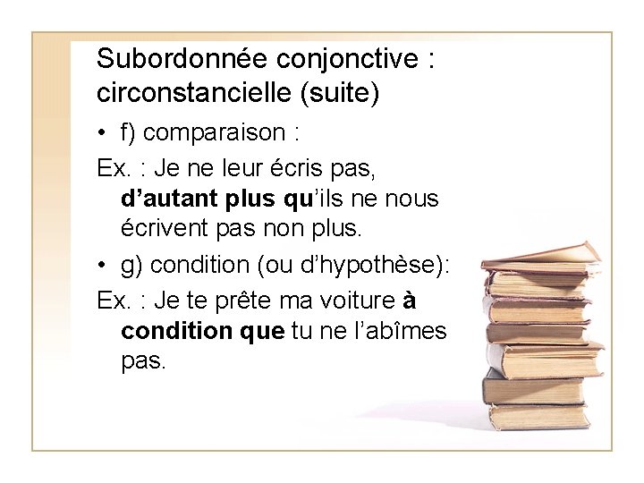 Subordonnée conjonctive : circonstancielle (suite) • f) comparaison : Ex. : Je ne leur