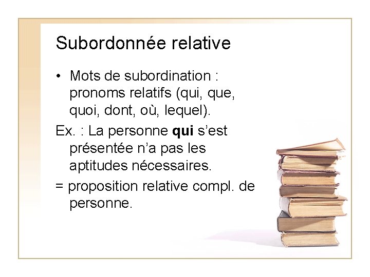 Subordonnée relative • Mots de subordination : pronoms relatifs (qui, que, quoi, dont, où,