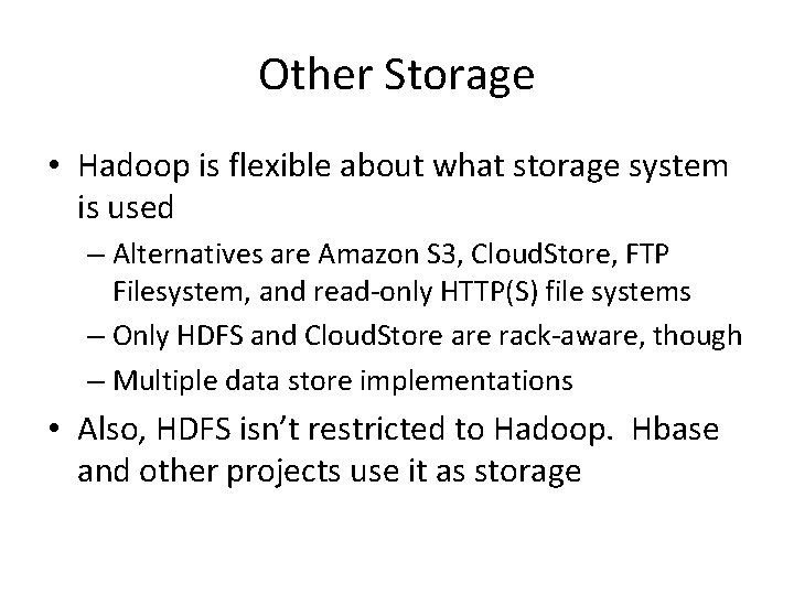 Other Storage • Hadoop is flexible about what storage system is used – Alternatives