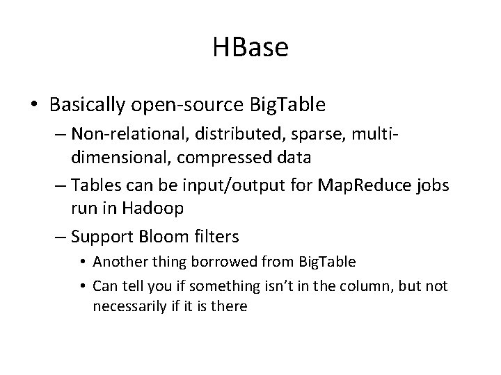 HBase • Basically open-source Big. Table – Non-relational, distributed, sparse, multidimensional, compressed data –