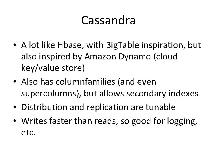 Cassandra • A lot like Hbase, with Big. Table inspiration, but also inspired by Cassandra • A lot like Hbase, with Big. Table inspiration, but also inspired by