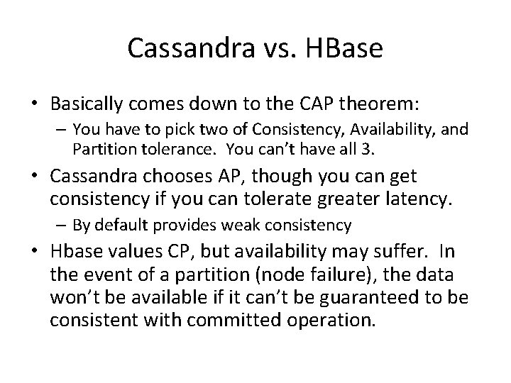 Cassandra vs. HBase • Basically comes down to the CAP theorem: – You have