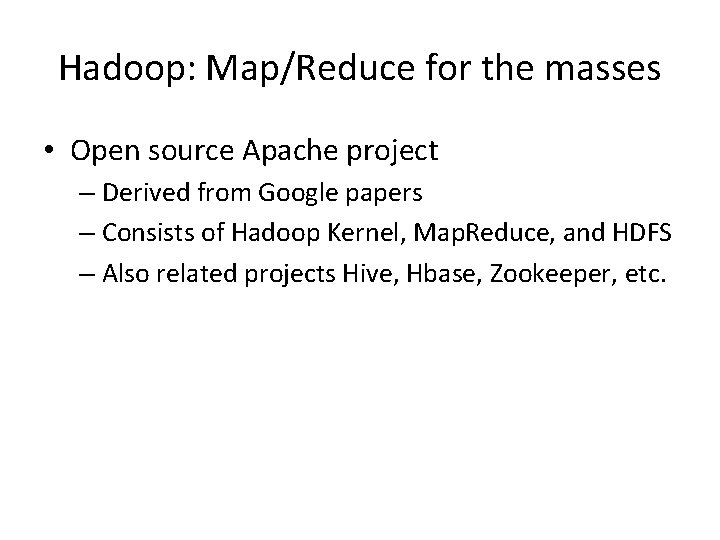 Hadoop: Map/Reduce for the masses • Open source Apache project – Derived from Google Hadoop: Map/Reduce for the masses • Open source Apache project – Derived from Google