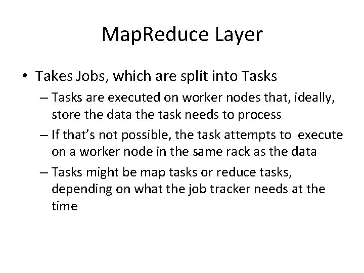 Map. Reduce Layer • Takes Jobs, which are split into Tasks – Tasks are