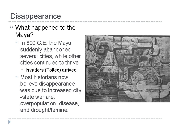 Disappearance What happened to the Maya? In 800 C. E. the Maya suddenly abandoned