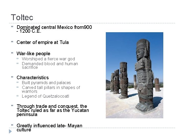 Toltec Dominated central Mexico from 900 - 1200 C. E. Center of empire at